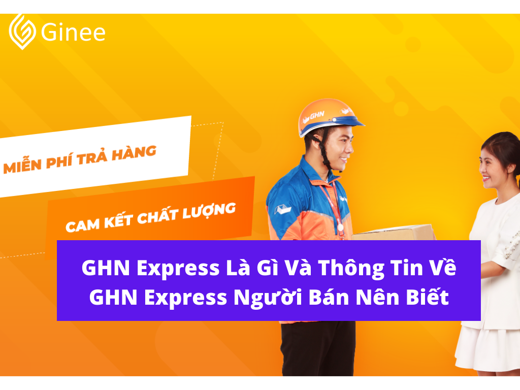 GHN Express Là Gì Và Thông Tin Về GHN Express Người Bán Nên Biết - Ginee
