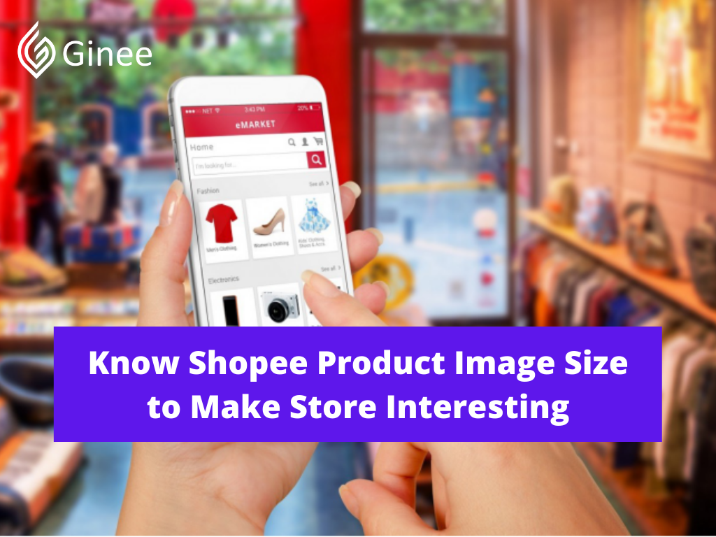 Know Shopee Product Image Size To Make Store Interesting Ginee