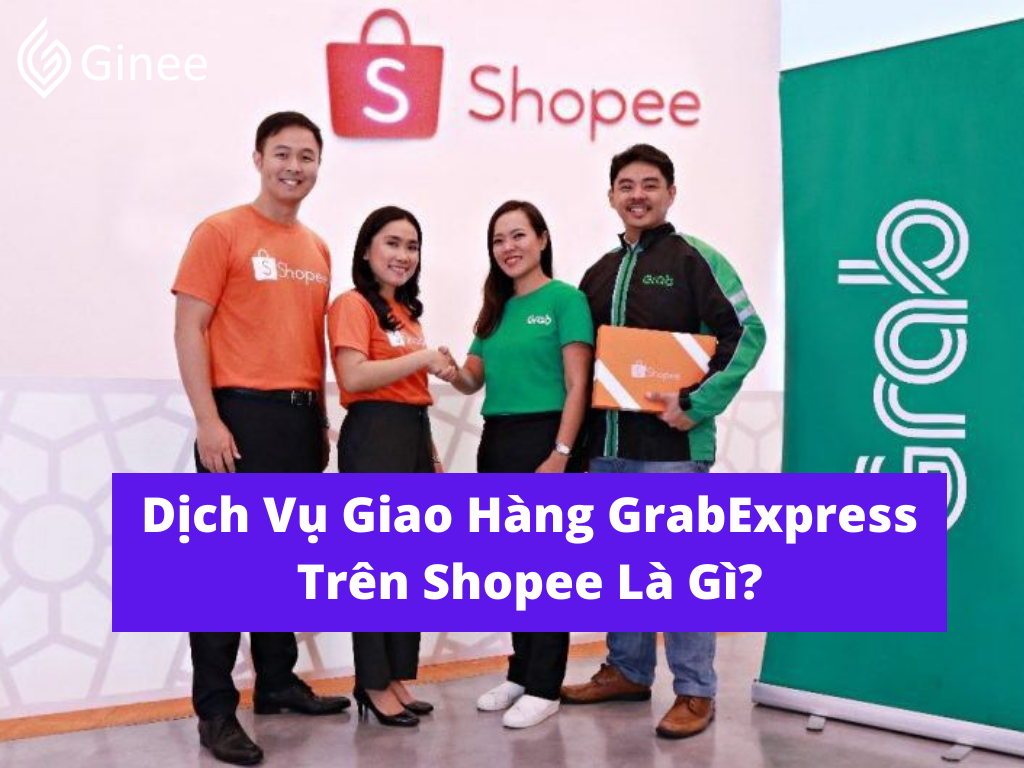 Dịch Vụ Giao Hàng GrabExpress Trên Shopee Là Gì? - Ginee