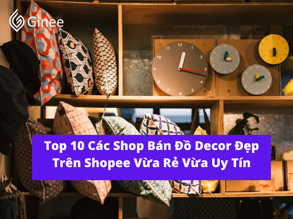 Top 10 Các Shop Bán Đồ Decor Đẹp Trên Shopee Vừa Rẻ Vừa Uy Tín - Ginee