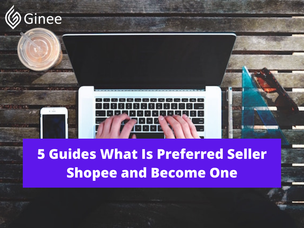 5 Guides What Is Preferred Seller Shopee And Become One Ginee