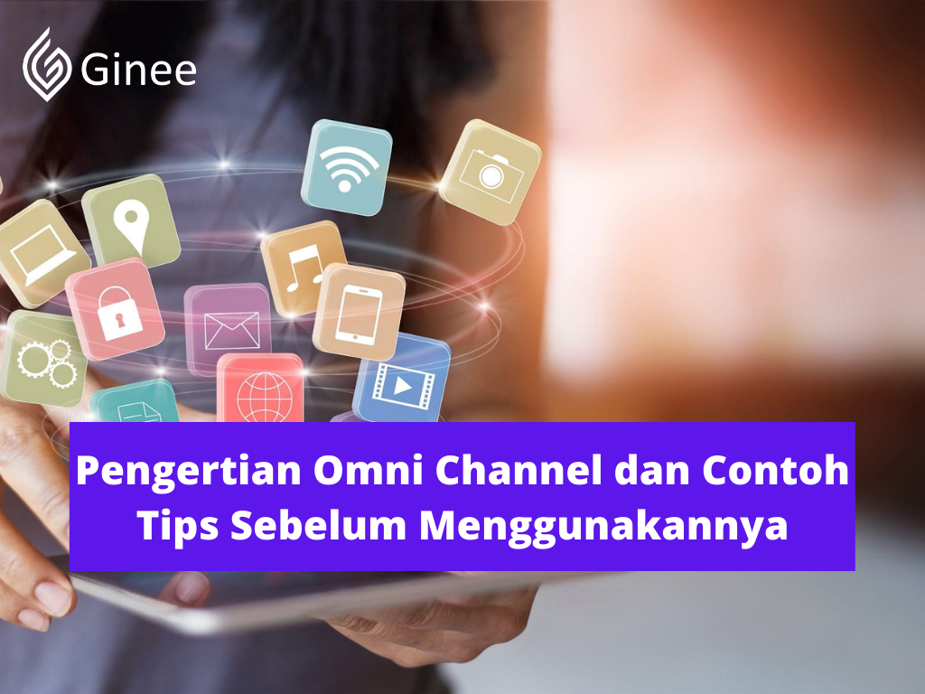 Pengertian Omni Channel Dan Contoh Tips Sebelum Menggunakannya - Ginee