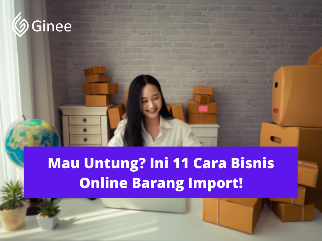 Mau Untung? Ini 11 Cara Bisnis Online Barang Import! - Ginee