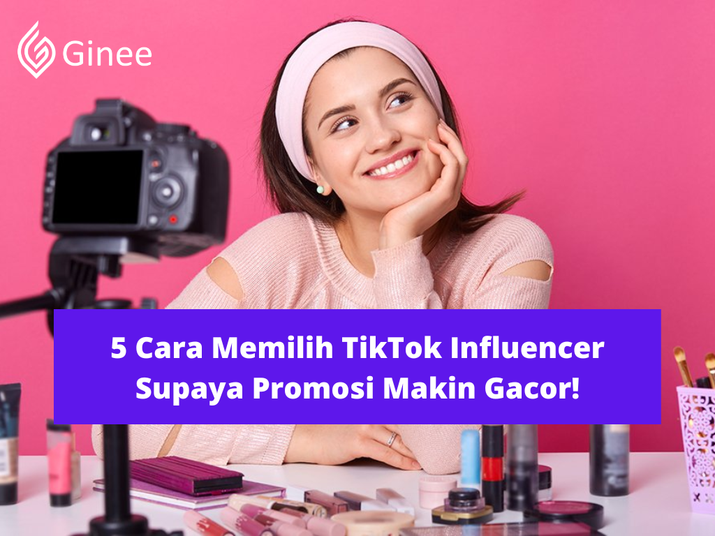 5 Cara Memilih TikTok Influencer Supaya Promosi Makin Gacor! - Ginee