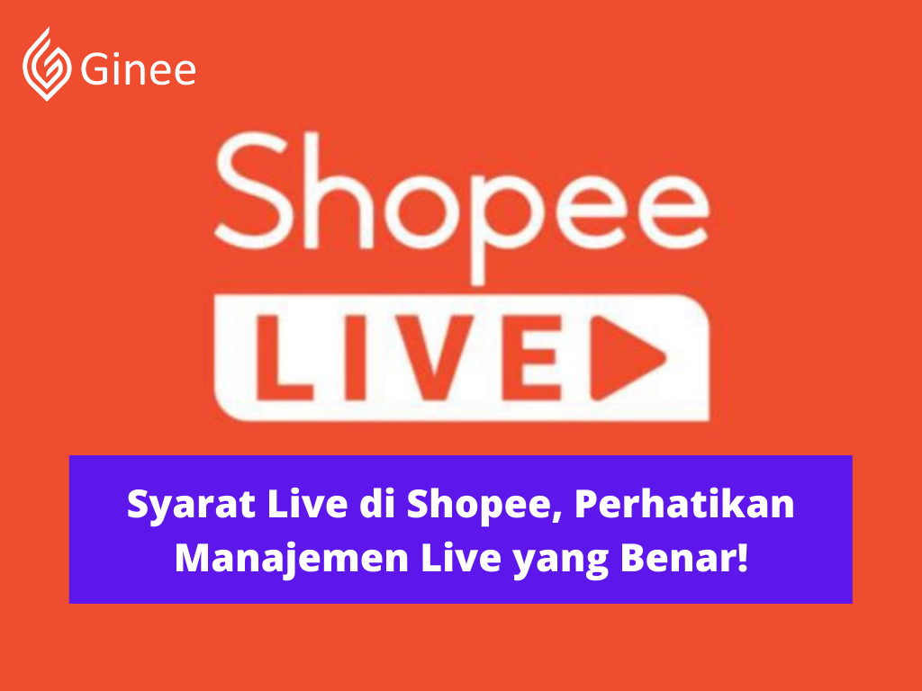 Syarat Live Di Shopee, Perhatikan Manajemen Live Yang Benar! - Ginee